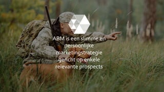 ABM is een slimme en
persoonlijke
marketingstrategie
gericht op enkele
relevante prospects
 