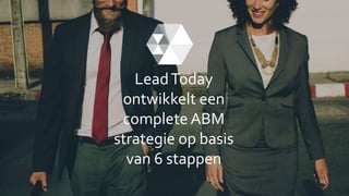 LeadToday
ontwikkelt een
complete ABM
strategie op basis
van 6 stappen
 