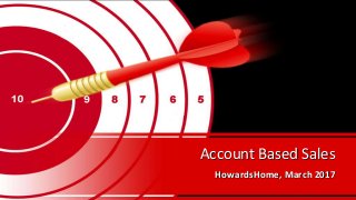 Account Based Sales
HowardsHome, March 2017
 