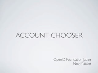 ACCOUNT CHOOSER


        OpenID Foundation Japan
                   Nov Matake
 