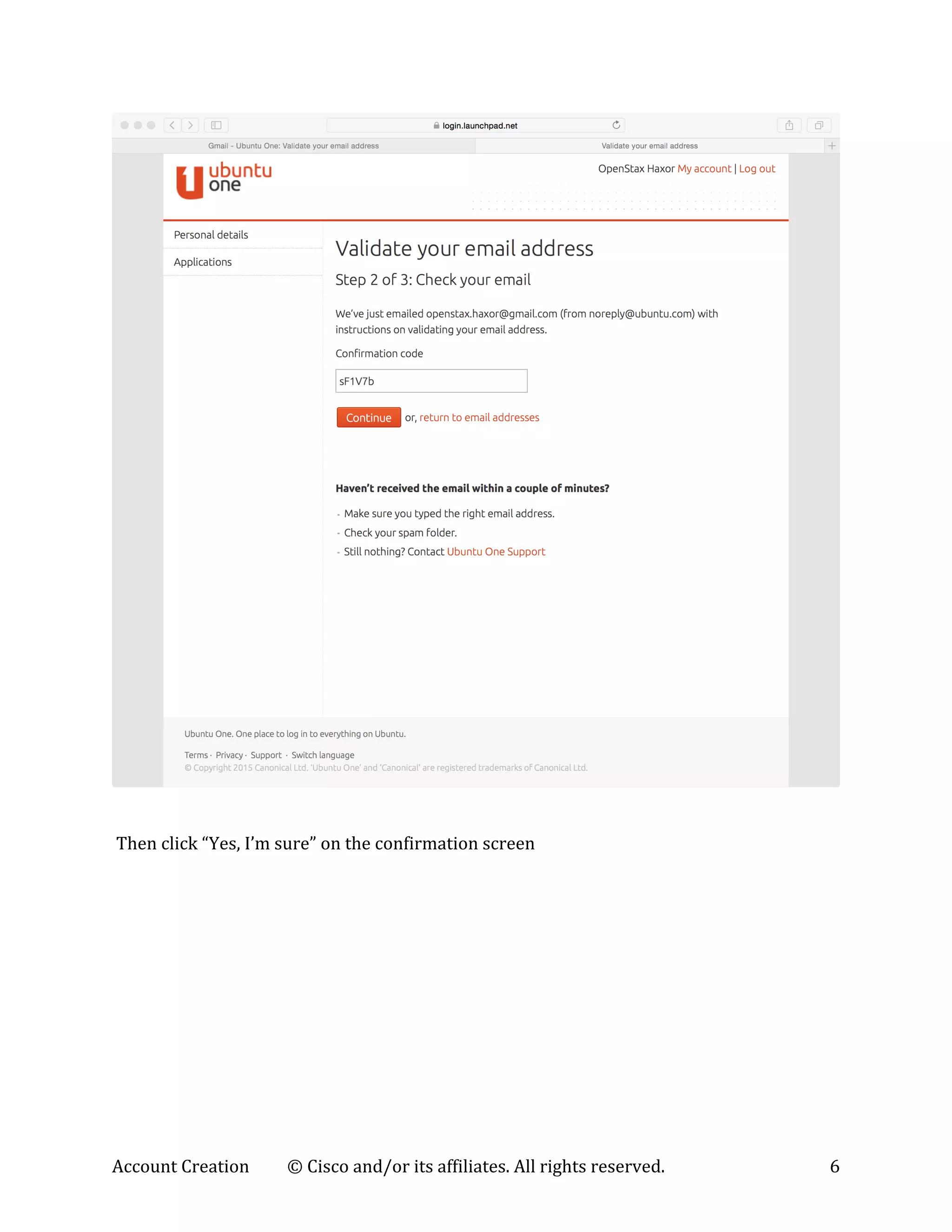 Account	
  Creation	
   ©	
  Cisco	
  and/or	
  its	
  affiliates.	
  All	
  rights	
  reserved.	
   6	
  
	
  
	
  
	
  
	
  Then	
  click	
  “Yes,	
  I’m	
  sure”	
  on	
  the	
  confirmation	
  screen	
  
 