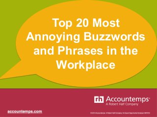 Top 20 Most 
Annoying Buzzwords 
and Phrases in the 
Workplace 
 