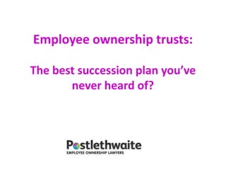 Employee ownership trusts:
The best succession plan you’ve
never heard of?
 