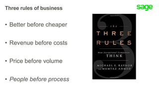 Three rules of business
• Better before cheaper
• Revenue before costs
• Price before volume
• People before process
 