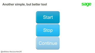 Another simple, but better tool
Start
Stop
Continue
@edkless #accountexUK
 