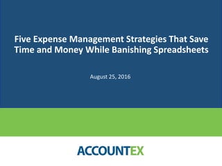 Five Expense Management Strategies That Save
Time and Money While Banishing Spreadsheets
August 25, 2016
 