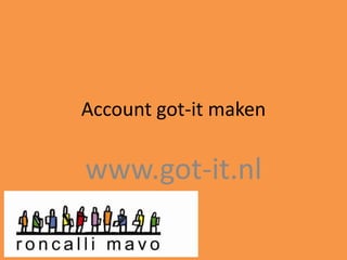 Account got-it maken

www.roncalli.nu

 