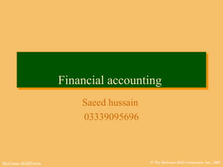 © The McGraw-Hill Companies, Inc., 2002McGraw-Hill/Irwin
Financial accountingFinancial accounting
Saeed hussain
03339095696
 