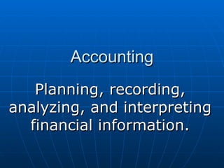 Accounting Planning, recording, analyzing, and interpreting financial information. 