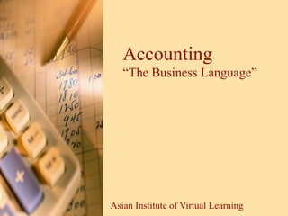 Accounting “The Business Language” Asian Institute of Virtual Learning 