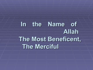 In the Name of
               Allah
The Most Beneficent,
  The Merciful
 