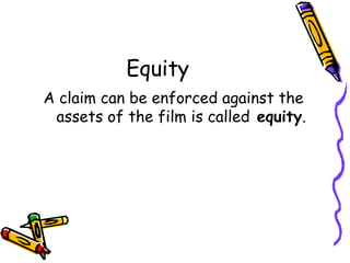 Equity
A claim can be enforced against the
 assets of the film is called equity.
 