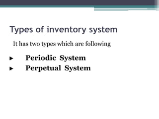 Types of inventory system
It has two types which are following
► Periodic System
► Perpetual System
 