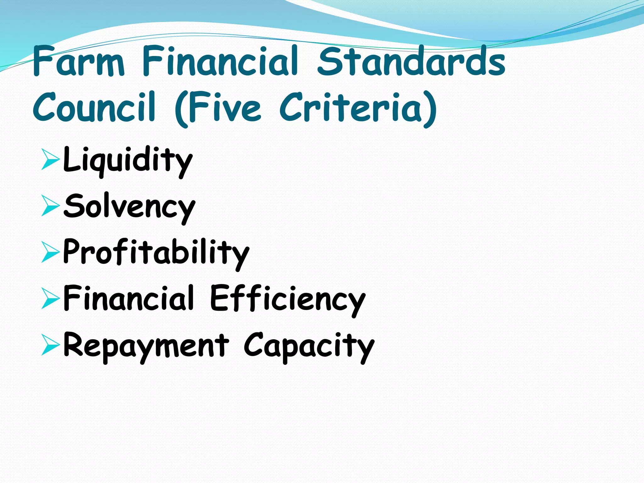 Farm Financial Standards
Council (Five Criteria)
Liquidity
Solvency
Profitability
Financial Efficiency
Repayment Capacity
 