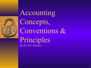 Accounting
Concepts,
Conventions &
Principles
By Mr. B.S. Hokarne
1
 