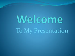 To My Presentation
1
 