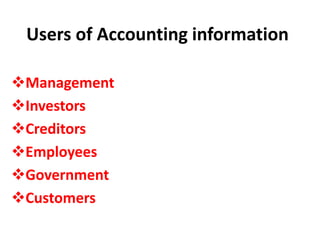 Users of Accounting information
Management
Investors
Creditors
Employees
Government
Customers
 