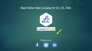 Best Online Video Lectures for CA, CS, CMA
Follow us on
https://www.learncab.com/
 