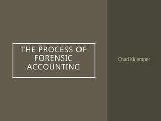 THE PROCESS OF
FORENSIC
ACCOUNTING
Chad Kluemper
 