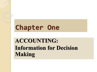 Chapter One
ACCOUNTING:
Information for Decision
Making
 