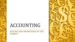 ACCOUNTING
NATURE AND IMPORTANCE OF THE
SUBJECT
 