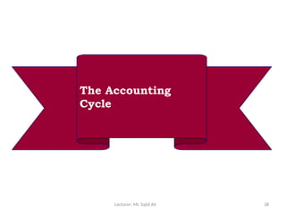 Lecturer: Mr. Sajid Ali 38
The Accounting
Cycle
 