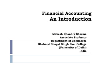 Financial Accounting
An Introduction
Mahesh Chandra Sharma
Associate Professor
Department of Commerce
Shaheed Bhagat Singh Eve. College
(University of Delhi)
India
 