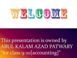 This presentation is owned by
ABUL KALAM AZAD PATWARY
“for class 9-10[accounting]”
 
