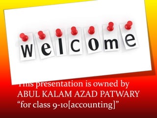 This presentation is owned by
ABUL KALAM AZAD PATWARY
“for class 9-10[accounting]”
 