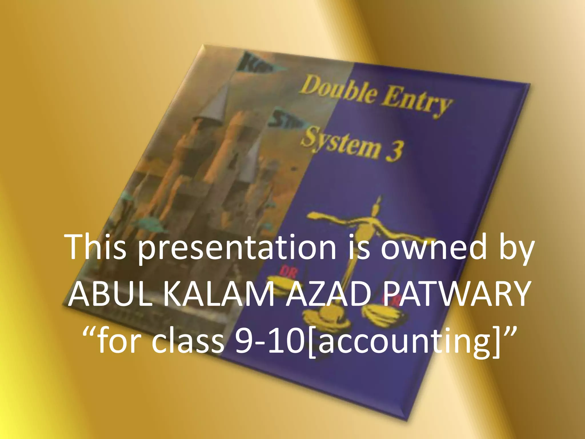 This presentation is owned by
ABUL KALAM AZAD PATWARY
“for class 9-10[accounting]”
 
