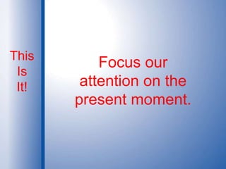 ThisIsIt!Focus our attention on the present moment.