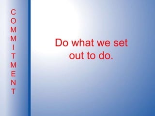 COMMITMENTDo what we set out to do.