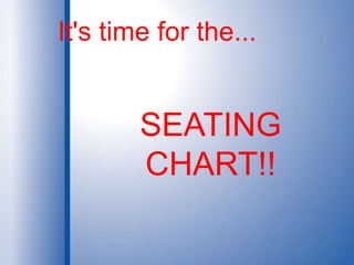 It's time for the...SEATING CHART!!