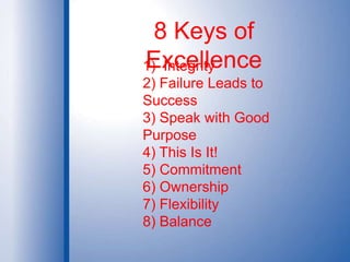 8 Keys of Excellence1)  Integrity2) Failure Leads to Success3) Speak with Good Purpose4) This Is It!5) Commitment6) Ownership7) Flexibility8) Balance