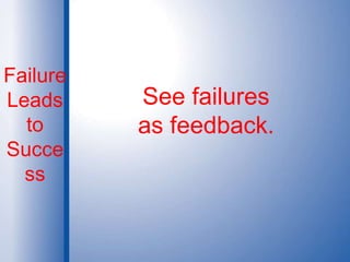 FailureLeadstoSuccessSee failures as feedback.
