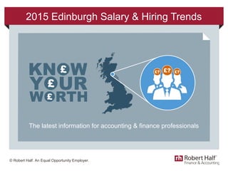 © Robert Half. An Equal Opportunity Employer.
2015 Edinburgh Salary & Hiring Trends
The latest information for accounting & finance professionals
 