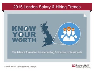© Robert Half. An Equal Opportunity Employer.
2015 London Salary & Hiring Trends
The latest information for accounting & finance professionals
 