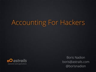 Accounting For Hackers
Boris Nadion
boris@astrails.com
@borisnadion
 