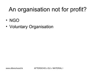 An organisation not for profit?  NGO Voluntary Organisation  