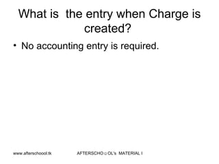 What is  the entry when Charge is created?  No accounting entry is required.  