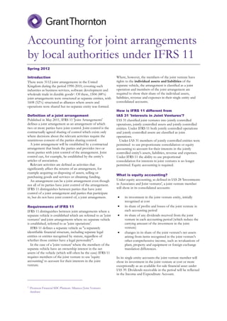 Accounting for joint arrangements
    by local authorities under IFRS 11
    Spring 2012

    Introduction                                                      Where, however, the members of the joint venture have
    There were 3112 joint arrangements in the United                  rights to the individual assets and liabilities of the
    Kingdom during the period 1990-2010, covering such                separate vehicle, the arrangement is classified as a joint
    industries as business services, software development and         operation and members of the joint arrangement are
    wholesale trade in durable goods1. Of these, 1504 (48%)           required to show their share of the individual assets,
    joint arrangements were structured as separate entities, with     liabilities, revenue and expenses in their single entity and
    1608 (52%) structured as alliances where assets and               consolidated accounts.
    operations were shared but no separate entity was formed.
                                                                      How is IFRS 11 different from
    Definition of a joint arrangement                                 IAS 31 'Interests in Joint Ventures'?
    Published in May 2011, IFRS 11 'Joint Arrangements'               IAS 31 classified joint ventures into jointly controlled
    defines a joint arrangement as an arrangement of which            operations, jointly controlled assets and jointly controlled
    two or more parties have joint control. Joint control is the      entities. Under IFRS 11 both jointly controlled operations
    contractually agreed sharing of control which exists only         and jointly controlled assets are classified as joint
    where decisions about the relevant activities require the         operations.
    unanimous consent of the parties sharing control.                   Under IAS 31 members of jointly controlled entities were
      A joint arrangement will be established by a contractual        permitted to use proportionate consolidation or equity
    arrangement that binds the parties and provides two or            accounting to account for their interests in the jointly
    more parties with joint control of the arrangement. Joint         controlled entity's assets, liabilities, revenue and expenses.
    control can, for example, be established by the entity's          Under IFRS 11 the ability to use proportional
    articles of association.                                          consolidation for interests in joint ventures is no longer
      Relevant activities are defined as activities that              permitted. Equity accounting is required.
    significantly affect the returns of an arrangement, for
    example acquiring or disposing of assets, selling or
                                                                      What is equity accounting?
    purchasing goods and services or obtaining funding.
      An arrangement can be a joint arrangement even though           Under equity accounting, as defined in IAS 28 'Investments
    not all of its parties have joint control of the arrangement.     in Associates and Joint ventures', a joint venture member
    IFRS 11 distinguishes between parties that have joint             will show in its consolidated accounts:
    control of a joint arrangement and parties that participate
    in, but do not have joint control of, a joint arrangement.        •     its investment in the joint venture entity, initially
                                                                            recognised at cost
    Requirements of IFRS 11                                           •     its share of profits and losses of the joint venture in
    IFRS 11 distinguishes between joint arrangements where a                each accounting period
    separate vehicle is established which are referred to as 'joint   •     its share of any dividends received from the joint
    ventures' and joint arrangements where no separate vehicle              venture in each accounting period (which reduce the
    is established, referred to as 'joint operations'.                      carrying amount of the investment in the joint
       IFRS 11 defines a separate vehicle as "a separately                  venture)
    identifiable financial structure, including separate legal        •     changes in its share of the joint venture's net assets
    entities or entities recognised by statute, regardless of               arising from items recognised in the joint venture's
    whether those entities have a legal personality".                       other comprehensive income, such as revaluations of
       In the case of a 'joint venture' where the members of the            plant, property and equipment or foreign exchange
    separate vehicle have an ownership interest in the net                  translation differences.
    assets of the vehicle (which will often be the case) IFRS 11
    requires members of the joint venture to use 'equity              In its single entity accounts the joint venture member will
    accounting' to account for their interests in the joint           show its investment in the joint venture at cost or more
    venture.                                                          exceptionally as an available-for-sale financial asset under
                                                                      IAS 39. Dividends receivable in the period will be reflected
                                                                      in the Income and Expenditure Account.


    1   Thomson Financial SDC Platinum Alliances/Joint Ventures
.       database
 