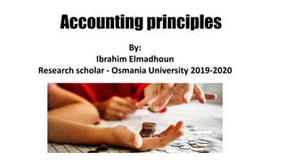 Accounting principles
By:
Ibrahim Elmadhoun
Research scholar - Osmania University 2019-2020
 