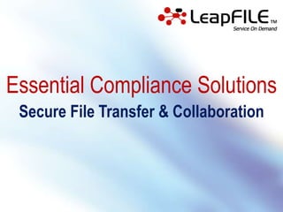 Essential Compliance Solutions
 Secure File Transfer & Collaboration
 