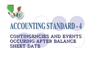 ACCOUNTING STANDARD - 4 CONTINGENCIES AND EVENTS OCCURING AFTER BALANCE SHEET DATE 