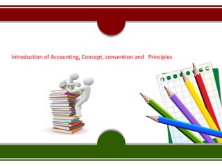 Introduction of Accounting, Concept, convention and Principles
 