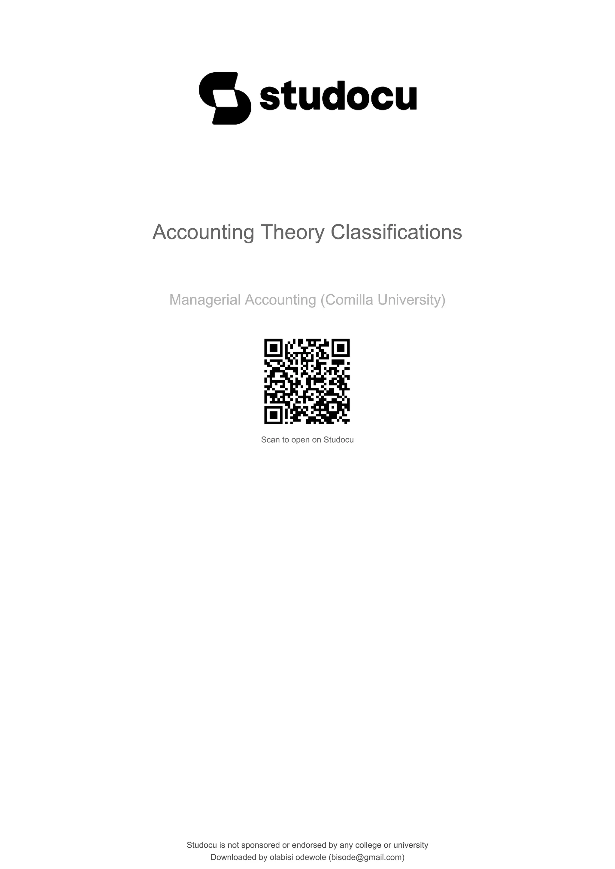 Accounting Theory Classifications
Managerial Accounting (Comilla University)
Scan to open on Studocu
Studocu is not sponsored or endorsed by any college or university
Accounting Theory Classifications
Managerial Accounting (Comilla University)
Scan to open on Studocu
Studocu is not sponsored or endorsed by any college or university
Downloaded by olabisi odewole (bisode@gmail.com)
lOMoARcPSD|51433299
 