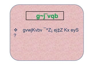  gvwjKvbv ¯^Z¡ ej‡Z Kx eyS
?
g~j¨vqb
 