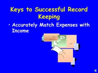 Keys to Successful Record
         Keeping
• Accurately Match Expenses with
  Income
 