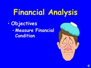 Financial Analysis
• Objectives
 – Measure Financial
   Condition
 