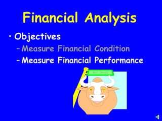 Financial Analysis
• Objectives
 – Measure Financial Condition
 – Measure Financial Performance
 